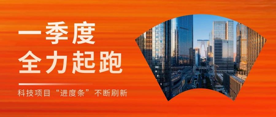 一季度全力起跑，“新引擎”澎湃啟動！科技項目“進(jìn)度條”不斷刷新！